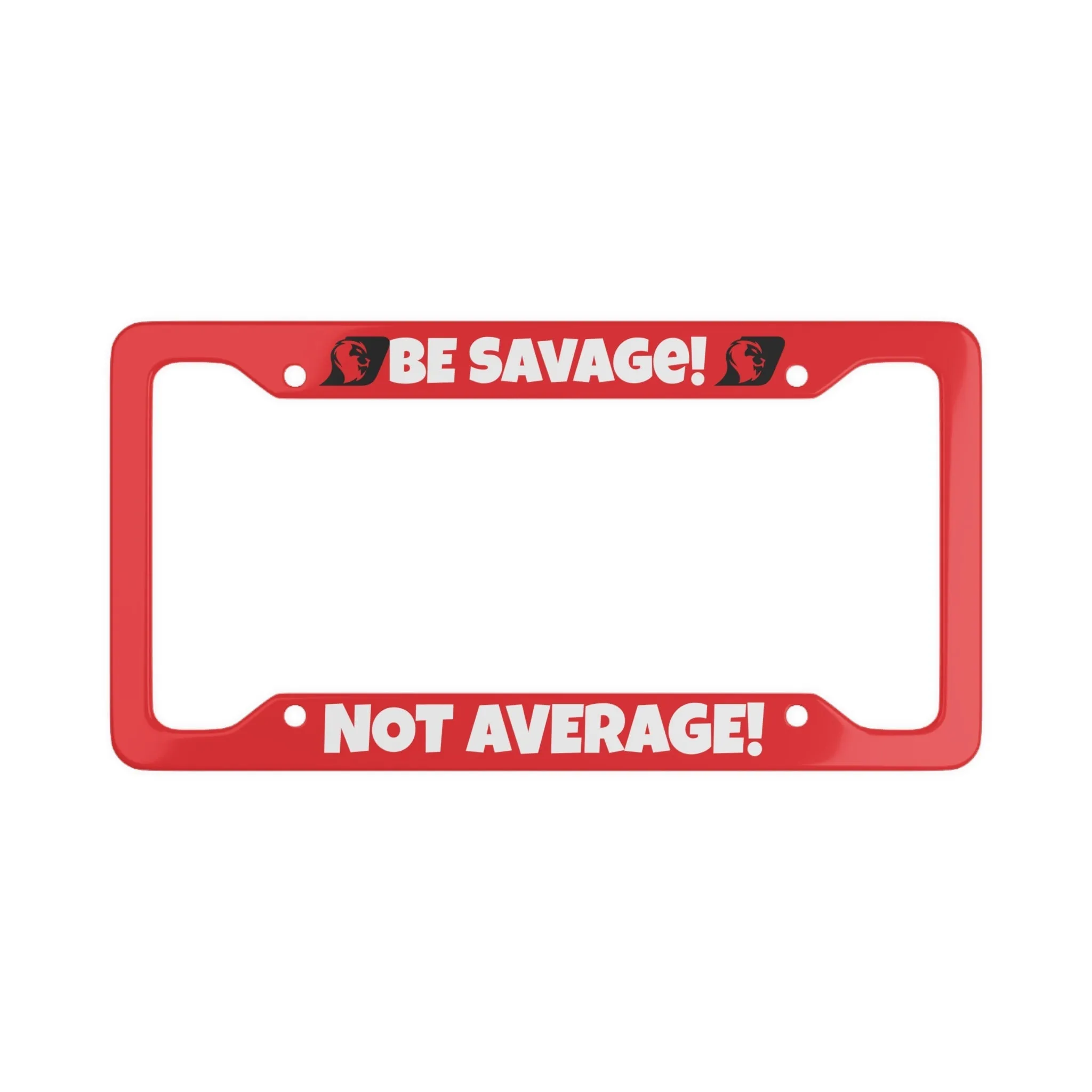 BE SAVAGE NOT AVERAGE License Plate Frame
